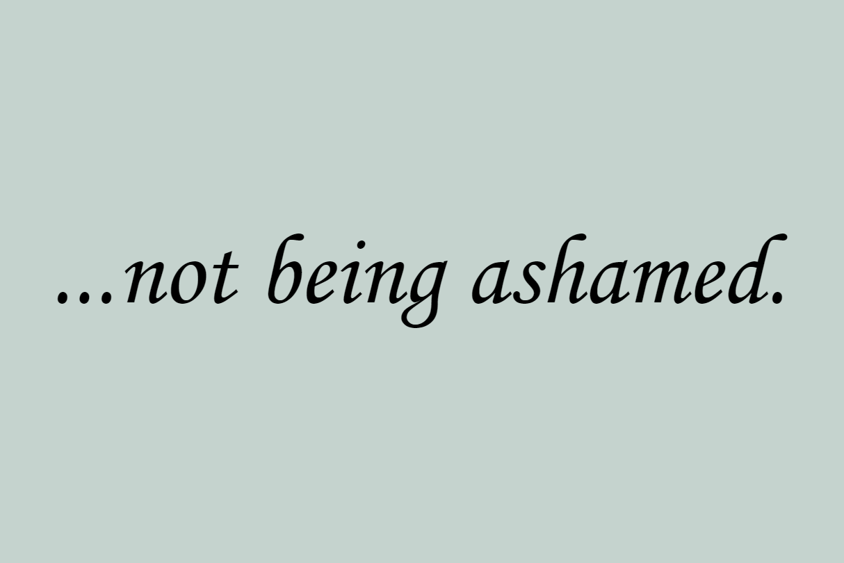 ...not being ashamed.