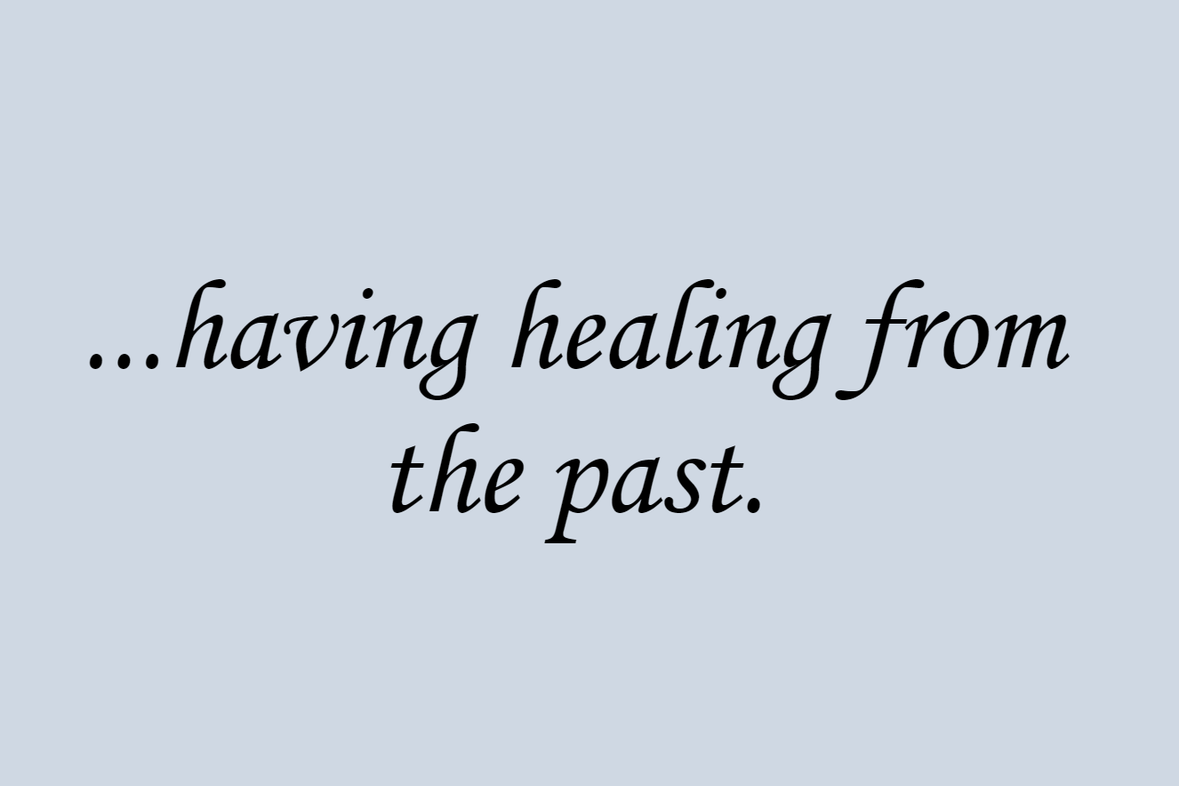 ...having healing from the past.