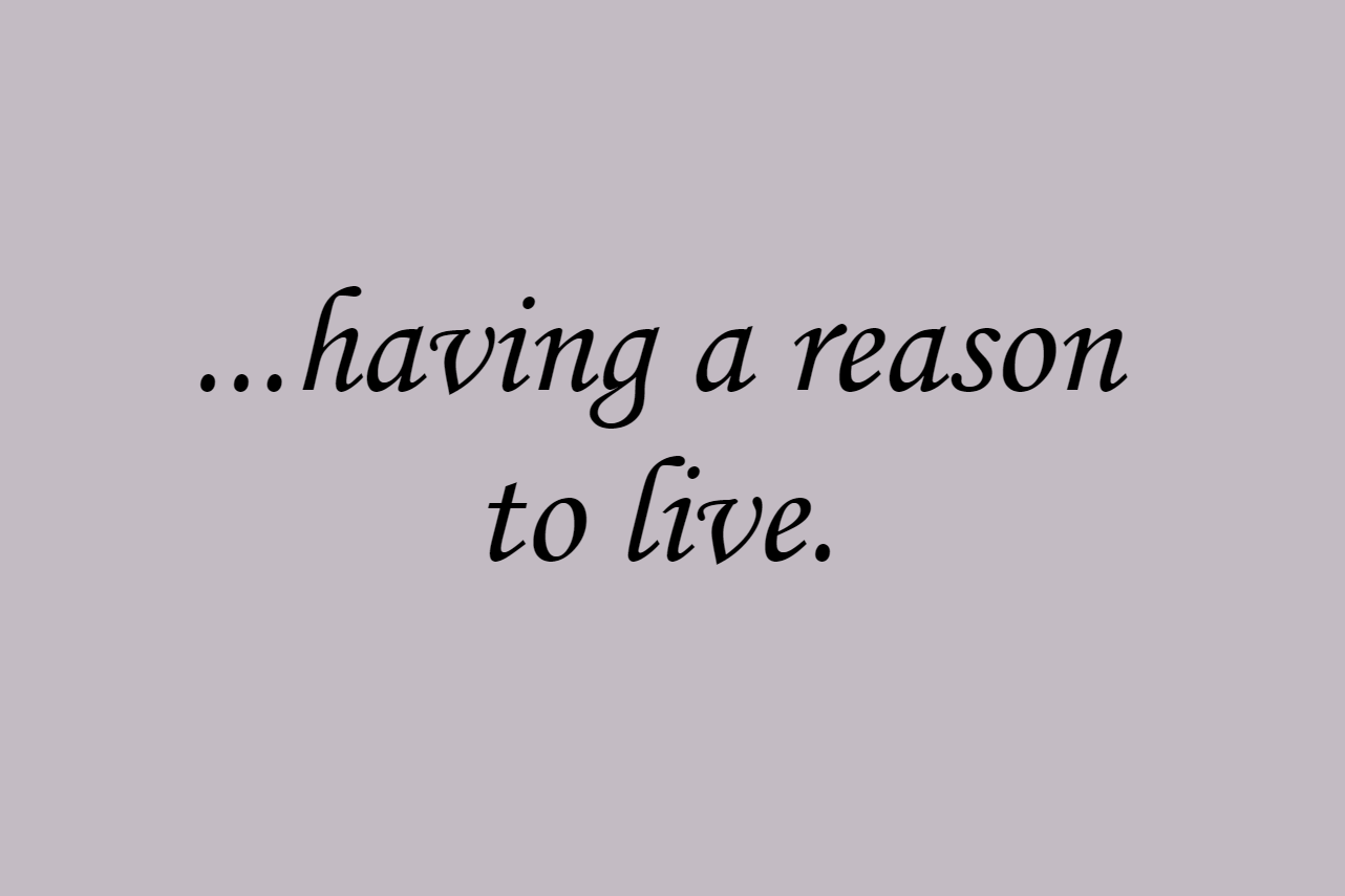 ...having a reason to live.