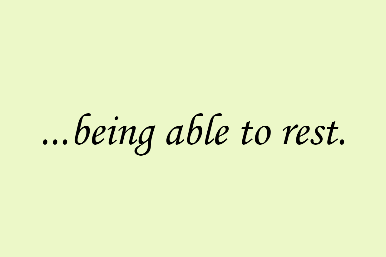 ...being able to rest.